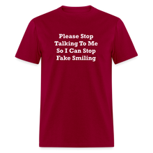 Load image into Gallery viewer, Please Stop Talking To Me So I Can Stop Fake Smiling White Font Unisex Classic T-Shirt - dark red
