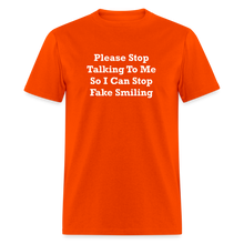 Load image into Gallery viewer, Please Stop Talking To Me So I Can Stop Fake Smiling White Font Unisex Classic T-Shirt - orange
