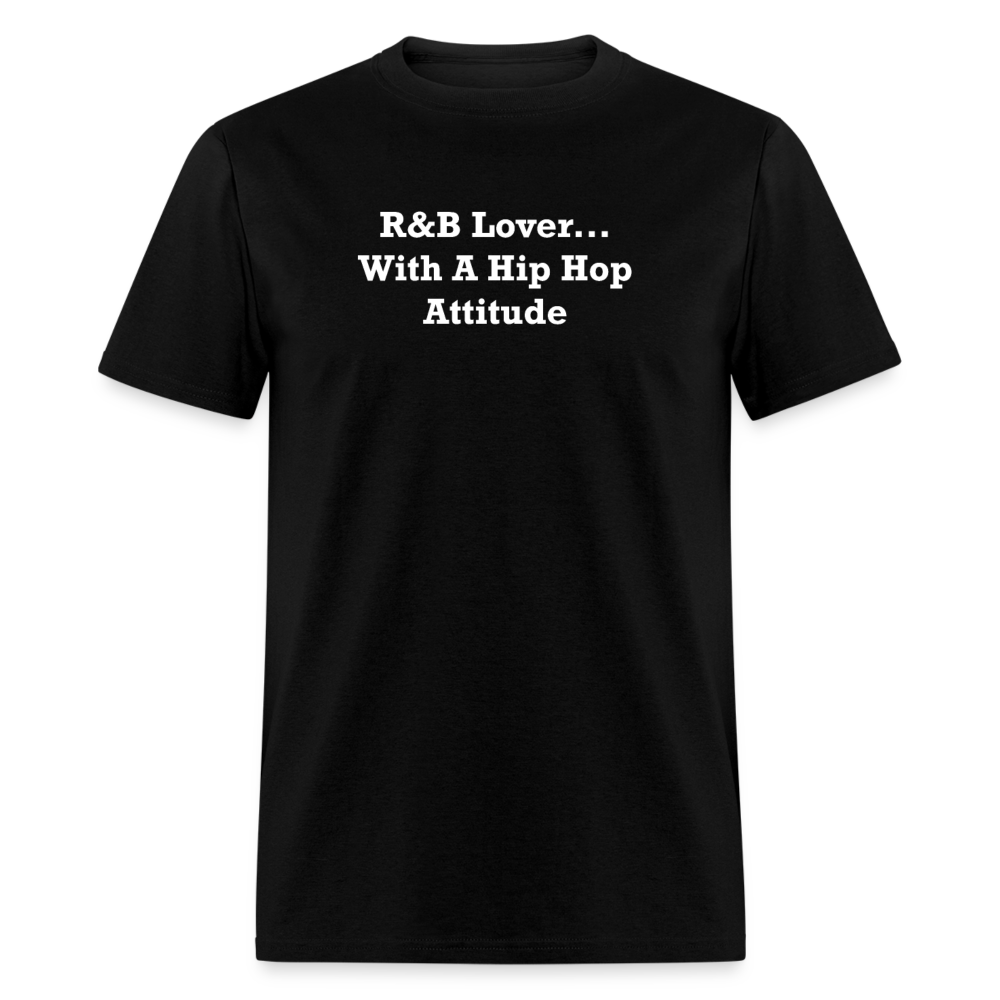 R&B Lover... With A Hip Hop Attitude White Font Unisex Classic T-Shirt - black
