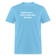 Load image into Gallery viewer, R&amp;B Lover... With A Hip Hop Attitude White Font Unisex Classic T-Shirt - aquatic blue
