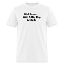 Load image into Gallery viewer, R&amp;B Lover... With A Hip Hop Attitude Black Font Unisex Classic T-Shirt - white
