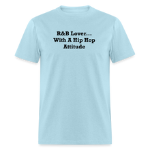 Load image into Gallery viewer, R&amp;B Lover... With A Hip Hop Attitude Black Font Unisex Classic T-Shirt - powder blue

