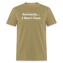 Load image into Gallery viewer, Seriously I Don&#39;t Care White Font Unisex T-Shirt - khaki
