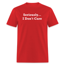 Load image into Gallery viewer, Seriously I Don&#39;t Care White Font Unisex T-Shirt - red
