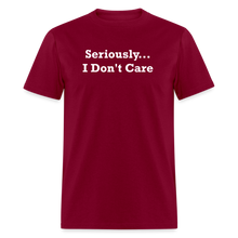 Load image into Gallery viewer, Seriously I Don&#39;t Care White Font Unisex T-Shirt - burgundy
