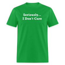 Load image into Gallery viewer, Seriously I Don&#39;t Care White Font Unisex T-Shirt - bright green
