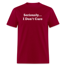 Load image into Gallery viewer, Seriously I Don&#39;t Care White Font Unisex T-Shirt - dark red
