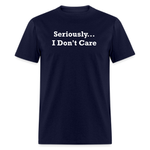 Load image into Gallery viewer, Seriously I Don&#39;t Care White Font Unisex T-Shirt - navy

