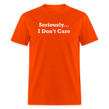 Load image into Gallery viewer, Seriously I Don&#39;t Care White Font Unisex T-Shirt - orange
