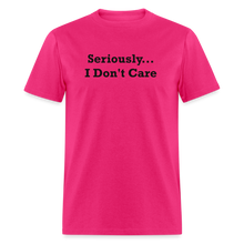 Load image into Gallery viewer, Seriously I Don&#39;t Care Black Font Unisex Classic T-Shirt - fuchsia
