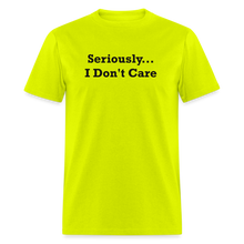 Load image into Gallery viewer, Seriously I Don&#39;t Care Black Font Unisex Classic T-Shirt - safety green
