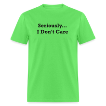 Load image into Gallery viewer, Seriously I Don&#39;t Care Black Font Unisex Classic T-Shirt - kiwi
