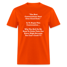 Load image into Gallery viewer, The Best Conversations Start Over Food... Why Do We Have To Order Takeout Because You Can&#39;t Cook White Font Unisex Classic T-Shirt - orange
