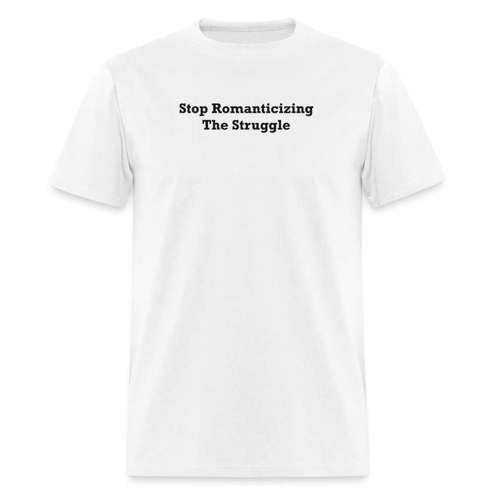Stop Romanticizing The Struggle Black Font Unisex Classic T-Shirt - white