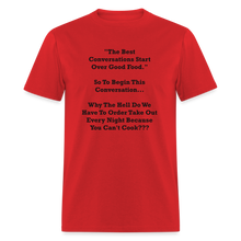 Load image into Gallery viewer, The Best Conversations Start Over Food... Why Do We Have To Order Takeout Because You Can&#39;t Cook Black Font Unisex Classic T-Shirt - red
