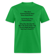 Load image into Gallery viewer, The Best Conversations Start Over Food... Why Do We Have To Order Takeout Because You Can&#39;t Cook Black Font Unisex Classic T-Shirt - bright green
