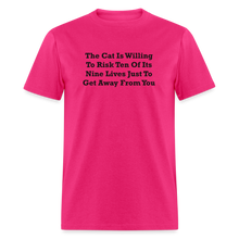 Load image into Gallery viewer, The Cat Is Willing To Risk Ten Of It&#39;s Nine Lives Just To Get Away From You Black Font Unisex T-Shirt - fuchsia

