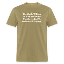 Load image into Gallery viewer, The Cat Is Willing To Risk Ten Of It&#39;s Nine Lives Just To Get Away From You White Font Unisex Classic T-Shirt - khaki
