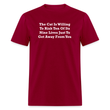 Load image into Gallery viewer, The Cat Is Willing To Risk Ten Of It&#39;s Nine Lives Just To Get Away From You White Font Unisex Classic T-Shirt - dark red
