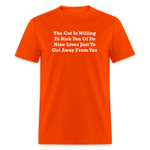 Load image into Gallery viewer, The Cat Is Willing To Risk Ten Of It&#39;s Nine Lives Just To Get Away From You White Font Unisex Classic T-Shirt - orange
