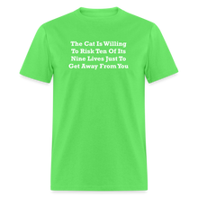 Load image into Gallery viewer, The Cat Is Willing To Risk Ten Of It&#39;s Nine Lives Just To Get Away From You White Font Unisex Classic T-Shirt - kiwi
