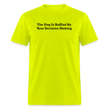 Load image into Gallery viewer, The Dog Is Baffled By Your Decision Making Black Font Unisex Classic T-Shirt - safety green
