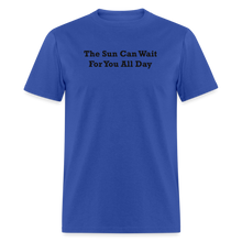 Load image into Gallery viewer, The Sun Can Wait For You All Day Black Font Unisex Classic T-Shirt - royal blue
