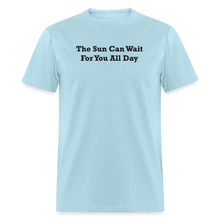 Load image into Gallery viewer, The Sun Can Wait For You All Day Black Font Unisex Classic T-Shirt - powder blue

