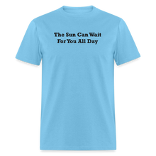 Load image into Gallery viewer, The Sun Can Wait For You All Day Black Font Unisex Classic T-Shirt - aquatic blue
