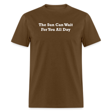 Load image into Gallery viewer, The Sun Can Wait For You All Day White Font Unisex Classic T-Shirt - brown
