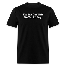 Load image into Gallery viewer, The Sun Can Wait For You All Day White Font Unisex Classic T-Shirt - black
