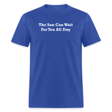 Load image into Gallery viewer, The Sun Can Wait For You All Day White Font Unisex Classic T-Shirt - royal blue
