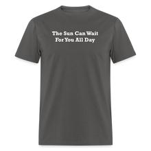 Load image into Gallery viewer, The Sun Can Wait For You All Day White Font Unisex Classic T-Shirt - charcoal
