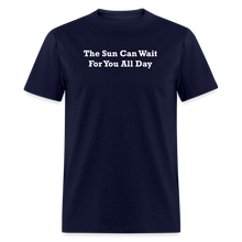Load image into Gallery viewer, The Sun Can Wait For You All Day White Font Unisex Classic T-Shirt - navy
