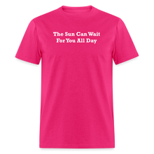 Load image into Gallery viewer, The Sun Can Wait For You All Day White Font Unisex Classic T-Shirt - fuchsia
