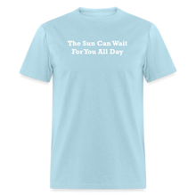 Load image into Gallery viewer, The Sun Can Wait For You All Day White Font Unisex Classic T-Shirt - powder blue
