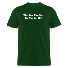 Load image into Gallery viewer, The Sun Can Wait For You All Day White Font Unisex Classic T-Shirt - forest green
