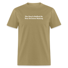 Load image into Gallery viewer, The Dog Is Baffled By Your Decision Making White Font Unisex Classic T-Shirt - khaki
