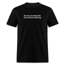 Load image into Gallery viewer, The Dog Is Baffled By Your Decision Making White Font Unisex Classic T-Shirt - black
