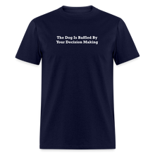 Load image into Gallery viewer, The Dog Is Baffled By Your Decision Making White Font Unisex Classic T-Shirt - navy
