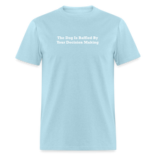 Load image into Gallery viewer, The Dog Is Baffled By Your Decision Making White Font Unisex Classic T-Shirt - powder blue
