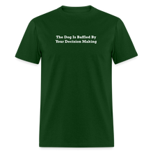 Load image into Gallery viewer, The Dog Is Baffled By Your Decision Making White Font Unisex Classic T-Shirt - forest green
