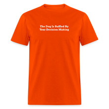 Load image into Gallery viewer, The Dog Is Baffled By Your Decision Making White Font Unisex Classic T-Shirt - orange
