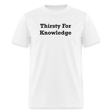 Load image into Gallery viewer, Thirsty For Knowledge Black Font Unisex Classic T-Shirt - white
