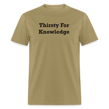 Load image into Gallery viewer, Thirsty For Knowledge Black Font Unisex Classic T-Shirt - khaki

