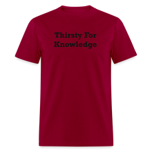 Load image into Gallery viewer, Thirsty For Knowledge Black Font Unisex Classic T-Shirt - dark red
