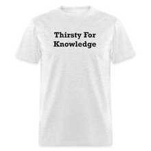 Load image into Gallery viewer, Thirsty For Knowledge Black Font Unisex Classic T-Shirt - light heather gray
