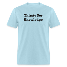 Load image into Gallery viewer, Thirsty For Knowledge Black Font Unisex Classic T-Shirt - powder blue
