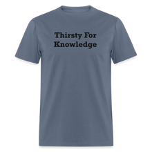 Load image into Gallery viewer, Thirsty For Knowledge Black Font Unisex Classic T-Shirt - denim
