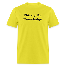 Load image into Gallery viewer, Thirsty For Knowledge Black Font Unisex Classic T-Shirt - yellow
